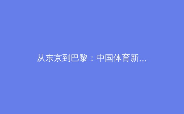 从东京到巴黎：中国体育新周期的挑战与转型之路